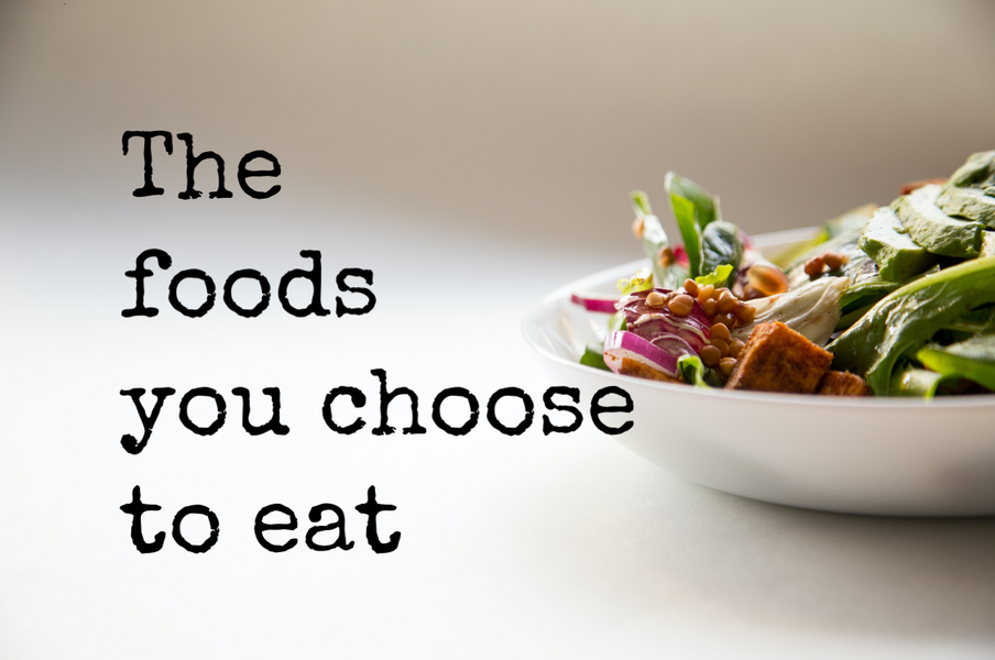 The foods you choose to eat.